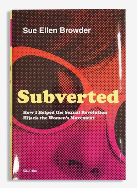 Subverted: How I Helped the Sexual Revolution Hijack the Women’s Movement